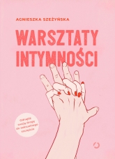 Warsztaty intymności - Agnieszka Szeżyńska | mała okładka
