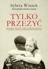 Tylko przeżyć. Prawdziwe historie rodzin polskich żołnierzy - Sylwia Winnik | mała okładka