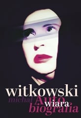 Wiara. Autobiografia - Witkowski Michał | mała okładka
