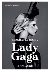 Lady Gaga: Applause. Biografia ikony
 - Zaleski Annie | mała okładka