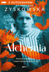 Alchemia. Powieść biograficzna o Marii Skłodowskiej-Curie z autografem - Katarzyna Zyskowska | mała okładka