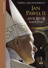 Jan Paweł II: "Będę szedł naprzód". Powieść biograficzna - Paweł Zuchniewicz  | mała okładka