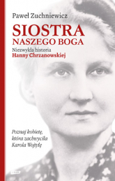 Siostra naszego Boga. Niezwykła historia Hanny Chrzanowskiej - Paweł Zuchniewicz | mała okładka