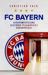 FC Bayern. Nieopowiedziane historie piłkarskiej superpotęgi - Christian Falk | mała okładka
