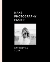 Make Photography Easier - Katarzyna Tusk | mała okładka