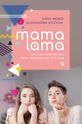 Mama lama, czyli macierzyństwo i inne przypadłości życiowe - Anna Weber, Aleksandra Woźniak | mała okładka
