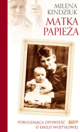 Matka Papieża. Poruszająca opowieść o Emilii Wojtyłowej - Milena Kindziuk | mała okładka