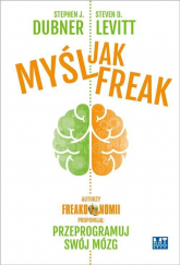Myśl jak FREAK! Autorzy Freakonomii proponują: przeprogramuj swój mózg - Steven D.  Levitt, Stephen J. Dubner  | mała okładka
