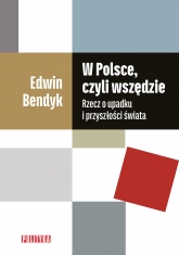 W Polsce, czyli wszędzie Rzecz o upadku i przyszłości świata - Bendyk Edwin | mała okładka
