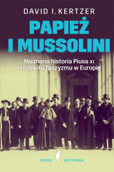 Papież i Mussolini. Nieznana historia Piusa XI i rozkwitu faszyzmu w Europie - David I. Kertzer | mała okładka