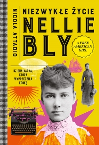Niezwykłe życie Nellie Bly. Dziennikarka, która wyprzedziła epokę - Nicola Attadio | mała okładka