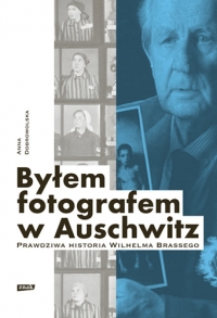Byłem fotografem w Auschwitz. Prawdziwa historia Wilhelma Brassego
 - Dobrowolska Anna | mała okładka