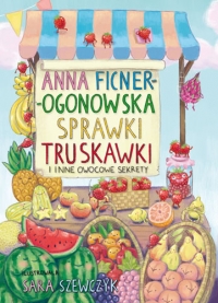 Sprawki truskawki i inne owocowe sekrety - Ficner-Ogonowska Anna | mała okładka