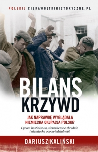 Bilans krzywd. Jak naprawdę wyglądała niemiecka okupacja Polski - Dariusz Kaliński  | mała okładka