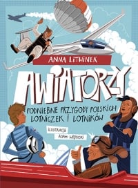 Awiatorzy. Podniebne przygody polskich lotniczek i lotników - Litwinek Anna | mała okładka