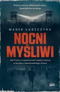 Nocni myśliwi. Jak Polacy zorganizowali najsłynniejszą ucieczkę z nazistowskiego obozu - Łuszczyna Marek | mała okładka