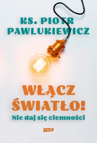 Włącz światło! Nie daj się ciemności 2023 - ks. Piotr Pawlukiewicz | mała okładka