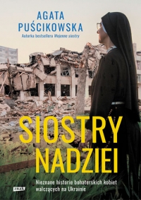 Siostry nadziei. Nieznane historie bohaterskich kobiet walczących na Ukrainie
 - Puścikowska Agata | mała okładka