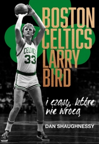 Boston Celtics, Larry Bird i czasy, które nie wrócą - Shaughnessy Dan | mała okładka