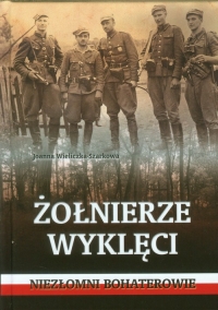 Żołnierze wyklęci.  Niezłomni bohaterowie - Joanna Wieliczka-Szarkowa | mała okładka