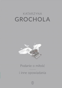 Podanie o miłość i inne opowiadania - Katarzyna Grochola | mała okładka