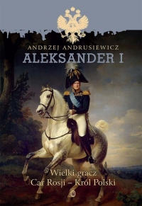 Aleksander I Wielki gracz, car Rosji - król Polski - Andrzej Andrusiewicz | mała okładka