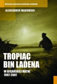 Tropiąc Bin Ladena. W afgańskiej matni 1997-2007 - Aleksander Makowski | mała okładka