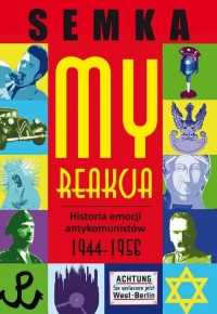 My, reakcja. Historia emocji antykomunistów w latach 1944-1956 - Piotr Semka | mała okładka
