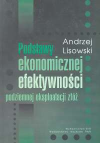 Podstawy ekonomicznej efektywności podziemnej eksploatacji złóż - Andrzej Lisowski | mała okładka