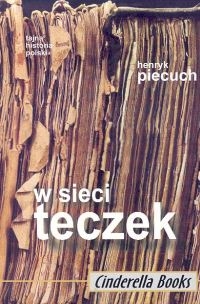 W sieci teczek Cele i metody działania tajnych służb w Polsce w latach 1944-1989 - Henryk Piecuch | mała okładka