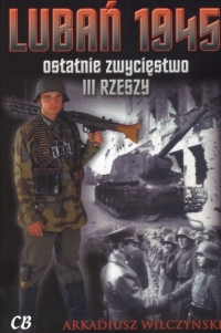 Lubań 1945 ostatnie zwycięstwo III RZESZY - Arkadiusz Wilczyński | mała okładka