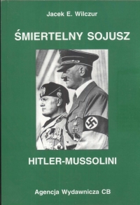 Śmiertelny sojusz Hitler - Mussolini - Wilczur Jacek E. | mała okładka