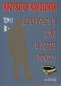 Generałowie giną w czasie pokoju Tom 1 - Krzysztof Kąkolewski | mała okładka