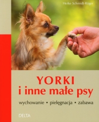 Yorki i inne małe psy wychowanie pielęgnacja zabawa - Heike Schmidt-Roger | mała okładka