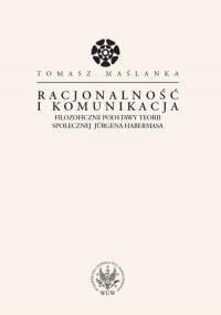 Racjonalność i komunikacja Filozoficzne podstawy teorii społecznej Jurgena Habermasa - Maślanka Tomasz | mała okładka