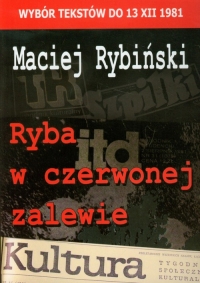 Ryba w czerwonej zalewie Wybór tekstów do 13 XII 1981 - Maciej Rybiński | mała okładka