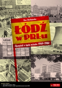Łódź w PRL-u Opowieść o życiu miasta 1945-1980 - Ewa Niedźwiecka | mała okładka