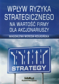 Wpływ ryzyka strategicznego na wartość firmy dla akcjonariuszy - Magdalena Wereda-Kolasińska | mała okładka