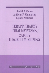 Terapia traumy i traumatycznej żałoby u dzieci i młodzieży - Cohen Judith A., Deblinger Esther, Mannarino Anthony P. | mała okładka