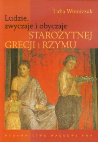 Ludzie, zwyczaje i obyczaje Starożytnej Grecji i Rzymu - Lidia Winniczuk | mała okładka