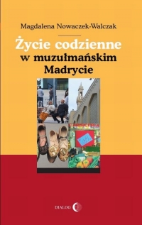 Życie codzienne w muzułmańskim Madrycie - Magdalena Nowaczek-Walczak | mała okładka