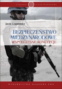Bezpieczeństwo międzynarodowe Współczesne koncepcje - Jacek Czaputowicz | mała okładka