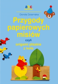 Przygody papierowych misiów, czyli origami płaskie z koła - Dorota Dziamska | mała okładka