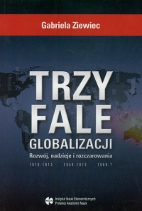 Trzy fale globalizacji Rozwój, nadzieje i rozczarowania - Gabriela Ziewiec | mała okładka