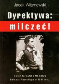 Dyrektywa milczeć! Kulisy porwania i zabójstwa Bohdana Piaseckiego w 1957 roku - Jacek Wilamowski | mała okładka