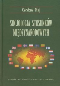 Socjologia stosunków międzynarodowych - Czesław Maj | mała okładka