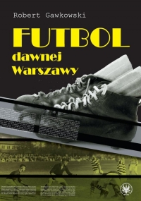 Futbol dawnej Warszawy - Gawkowski Robert | mała okładka