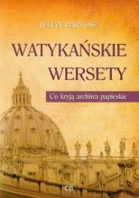 Watykańskie wersety Co kryją archiwa papieskie - Julian Bartosz | mała okładka