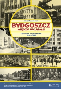 Bydgoszcz między wojnami Opowieść o życiu miasta 1918-1939 - Michał Pszczółkowski | mała okładka