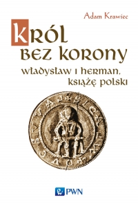 Król bez korony Władysław I Herman, książę polski. - Adam Krawiec | mała okładka